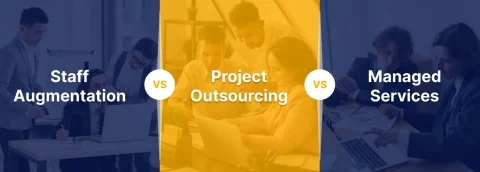 Staff Augmentation Vs. Project Outsourcing Vs. Managed Services – Which One Is Right For You?