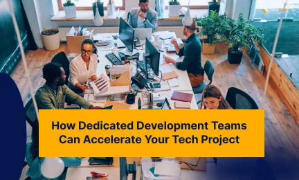 How Dedicated Development Teams Can Accelerate Your Tech Project